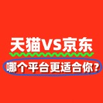 天猫VS京东入驻：哪个平台更适合你的品牌？