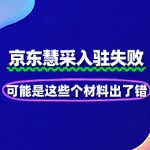 京东慧采入驻失败？可能是这些个材料出了错