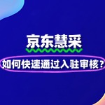 如何快速通过京东慧采入驻审核？