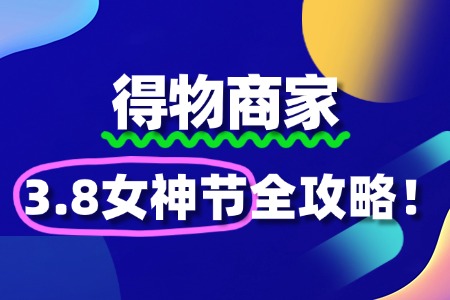 得物商家如何报名3.8女神节活动?全攻略来了!