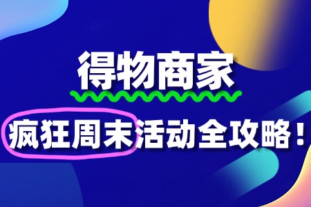 得物“疯狂周末”:引爆周末流量,助力商家销量飙升