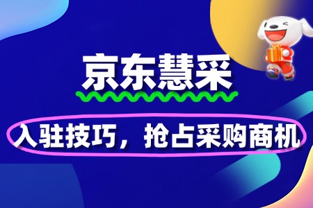 掌握京东慧采入驻技巧,抢占采购商机