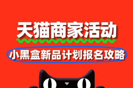 天猫小黑盒新品计划:报名攻略与营销策略全解析