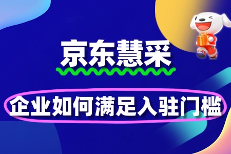 京东慧采入驻门槛,企业如何轻松满足