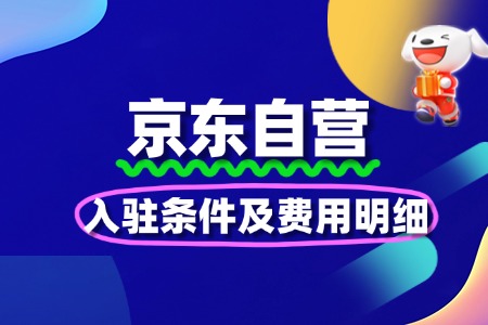 揭秘京东自营入驻条件及费用明细
