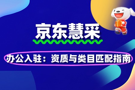 京东慧采办公入驻:资质与类目匹配指南