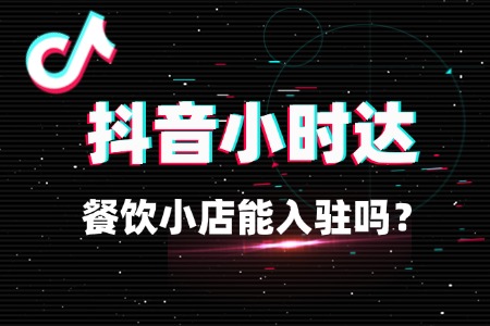 餐饮小店能做抖音小时达吗？门槛解析