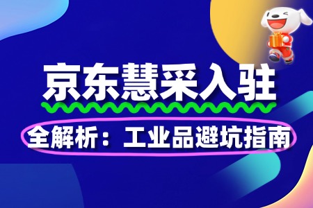 京东慧采入驻全解析:工业品避坑指南