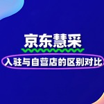 京东慧采入驻与自营店的区别对比