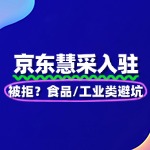 京东慧采入驻被拒？食品/工业类避坑