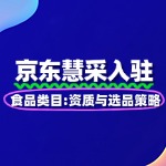 食品类入驻京东慧采：资质与选品策略