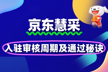 京东慧采入驻审核周期及通过秘诀