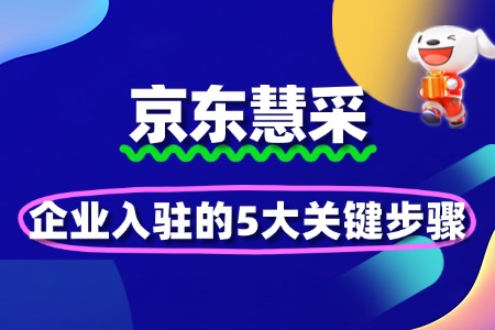 企业入驻京东慧采的5大关键步骤
