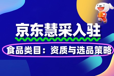食品类入驻京东慧采:资质与选品策略
