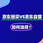 京东慧采入驻VS自营入驻：如何选择？