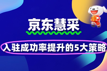 京东慧采入驻成功率提升的5大策略