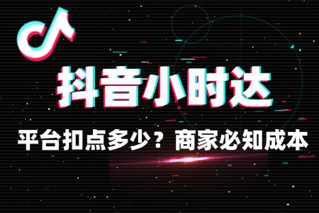 抖音小时达平台扣点多少?商家必知成本