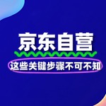 想入驻京东自营？这些关键步骤不可不知