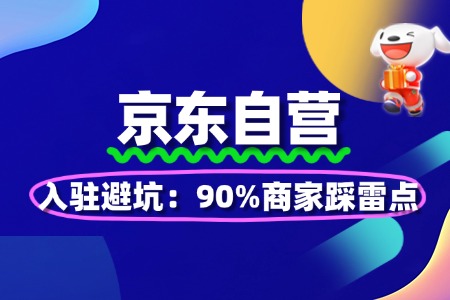 京东自营入驻避坑:90%商家踩雷点