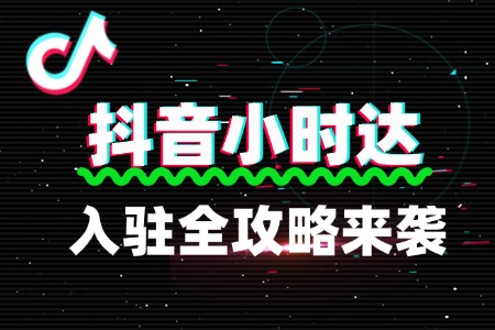 抖音小时达入驻全攻略来袭