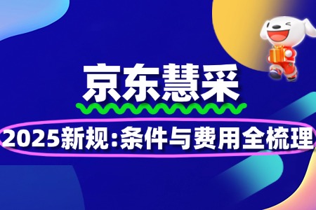 京东慧采入驻2025新规:条件与费用全梳理