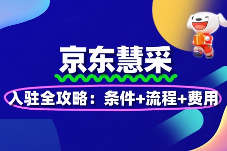 京东慧采入驻全攻略:条件+流程+费用