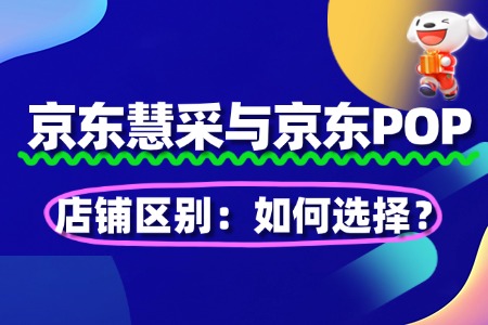 京东慧采入驻与POP店铺区别:如何选择?