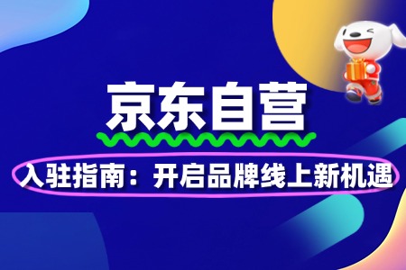 京东自营入驻指南:开启品牌线上新机遇