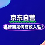 品牌如何高效完成京东自营入驻？
