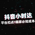 抖音小时达平台扣点多少？商家必知成本