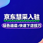京东慧采入驻绿色通道：快速下店技巧