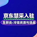 生鲜类入驻京东慧采：冷链资质与选品