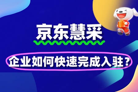 企业如何快速完成京东慧采入驻
